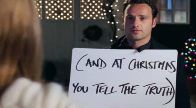 And at Christmas you tell the truth, Love Actually
