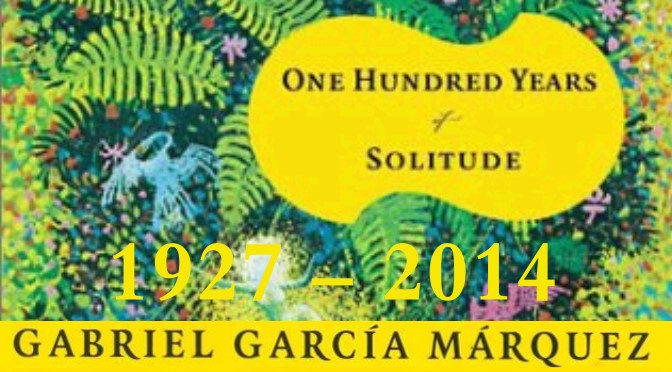 RIP Gabriel Garcia Marquez, Magical Realist, Nobel Prize novelist, author of 100 Years of Solitude